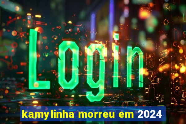 kamylinha morreu em 2024